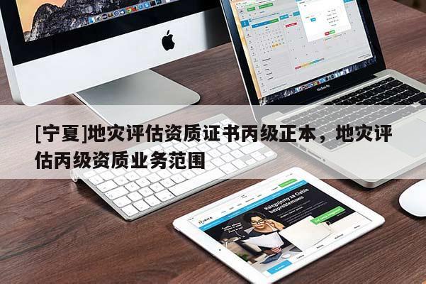 [寧夏]地災評估資質(zhì)證書丙級正本，地災評估丙級資質(zhì)業(yè)務范圍