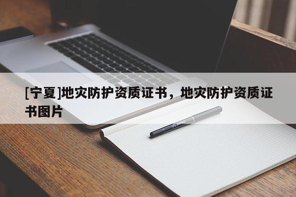 [寧夏]地災(zāi)防護資質(zhì)證書，地災(zāi)防護資質(zhì)證書圖片