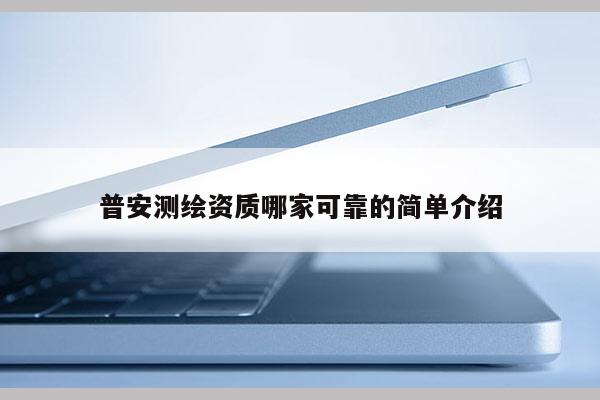 普安測繪資質(zhì)哪家可靠的簡單介紹