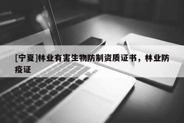 [寧夏]林業(yè)有害生物防制資質(zhì)證書，林業(yè)防疫證