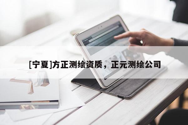 [寧夏]方正測繪資質(zhì)，正元測繪公司