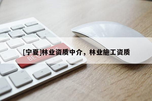 [寧夏]林業(yè)資質(zhì)中介，林業(yè)施工資質(zhì)