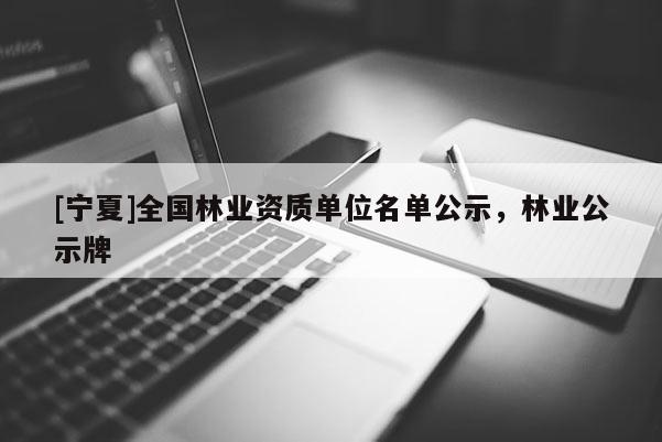 [寧夏]全國林業(yè)資質(zhì)單位名單公示，林業(yè)公示牌