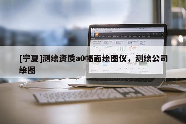 [寧夏]測繪資質(zhì)a0幅面繪圖儀，測繪公司繪圖