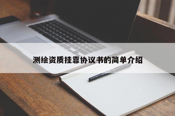 測(cè)繪資質(zhì)掛靠協(xié)議書(shū)的簡(jiǎn)單介紹