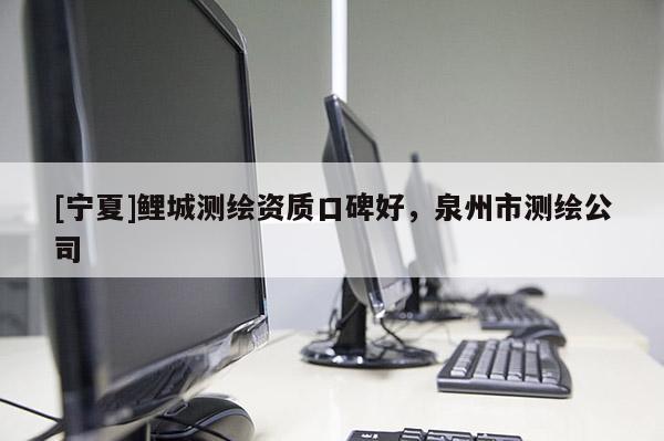 [寧夏]鯉城測(cè)繪資質(zhì)口碑好，泉州市測(cè)繪公司