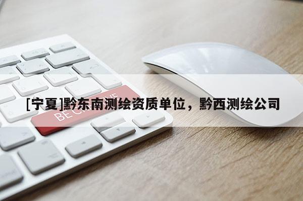 [寧夏]黔東南測繪資質單位，黔西測繪公司