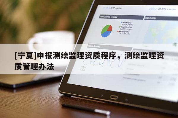 [寧夏]申報(bào)測(cè)繪監(jiān)理資質(zhì)程序，測(cè)繪監(jiān)理資質(zhì)管理辦法