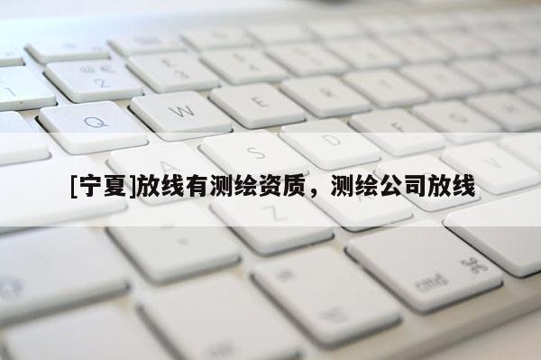 [寧夏]放線有測繪資質，測繪公司放線