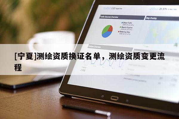 [寧夏]測繪資質(zhì)換證名單，測繪資質(zhì)變更流程