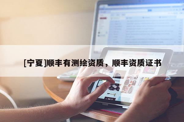 [寧夏]順豐有測(cè)繪資質(zhì)，順豐資質(zhì)證書(shū)