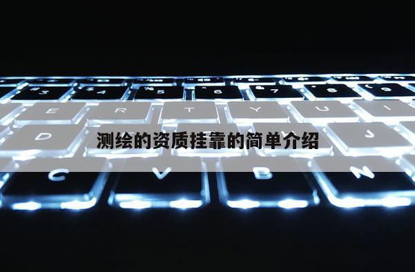 測繪的資質(zhì)掛靠的簡單介紹